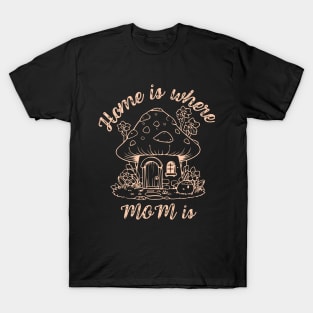 Home is where mom is T-Shirt